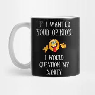 If I Wanted Your Opinion, I Would Question My Sanity Mug